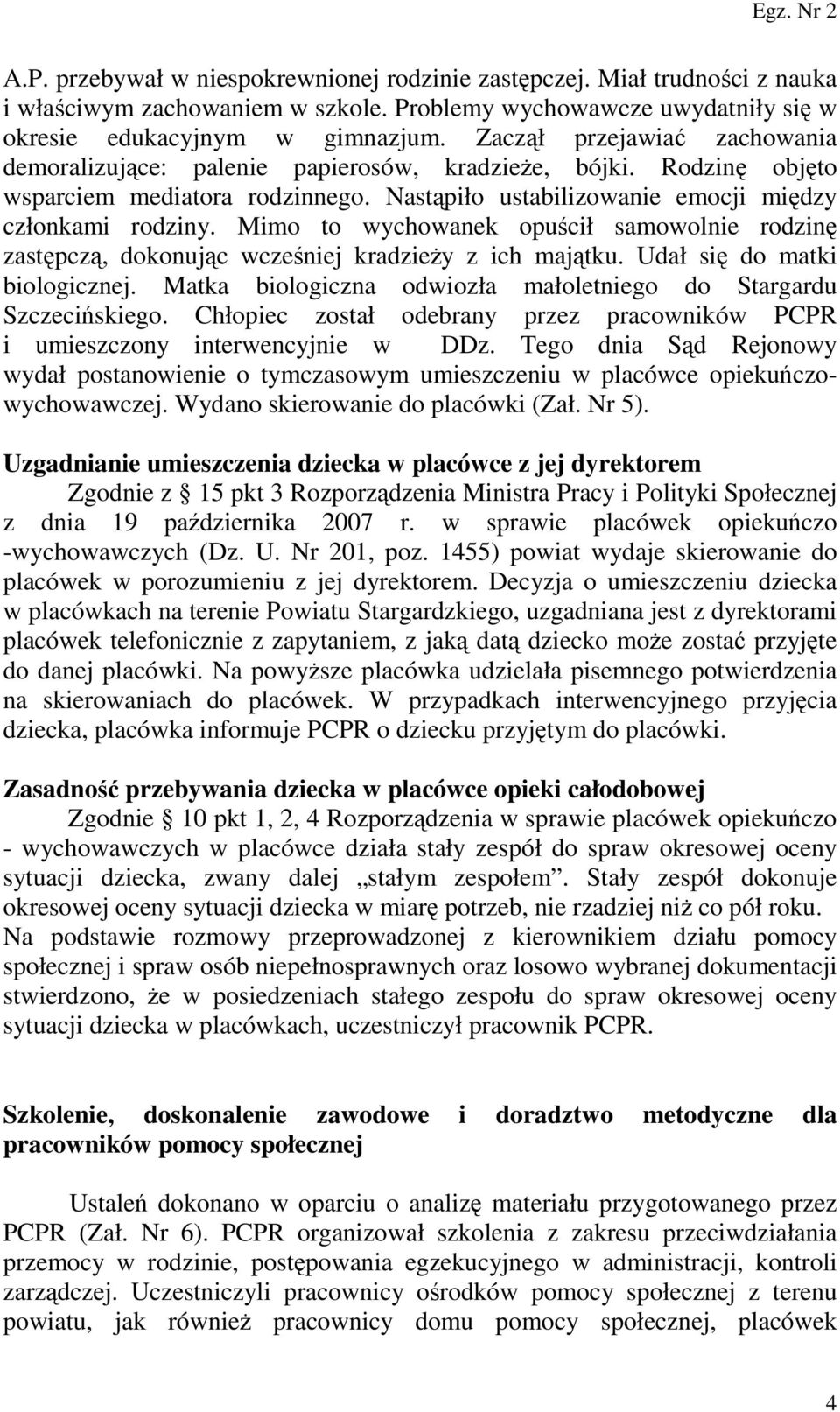 Mimo to wychowanek opuścił samowolnie rodzinę zastępczą, dokonując wcześniej kradzieży z ich majątku. Udał się do matki biologicznej.