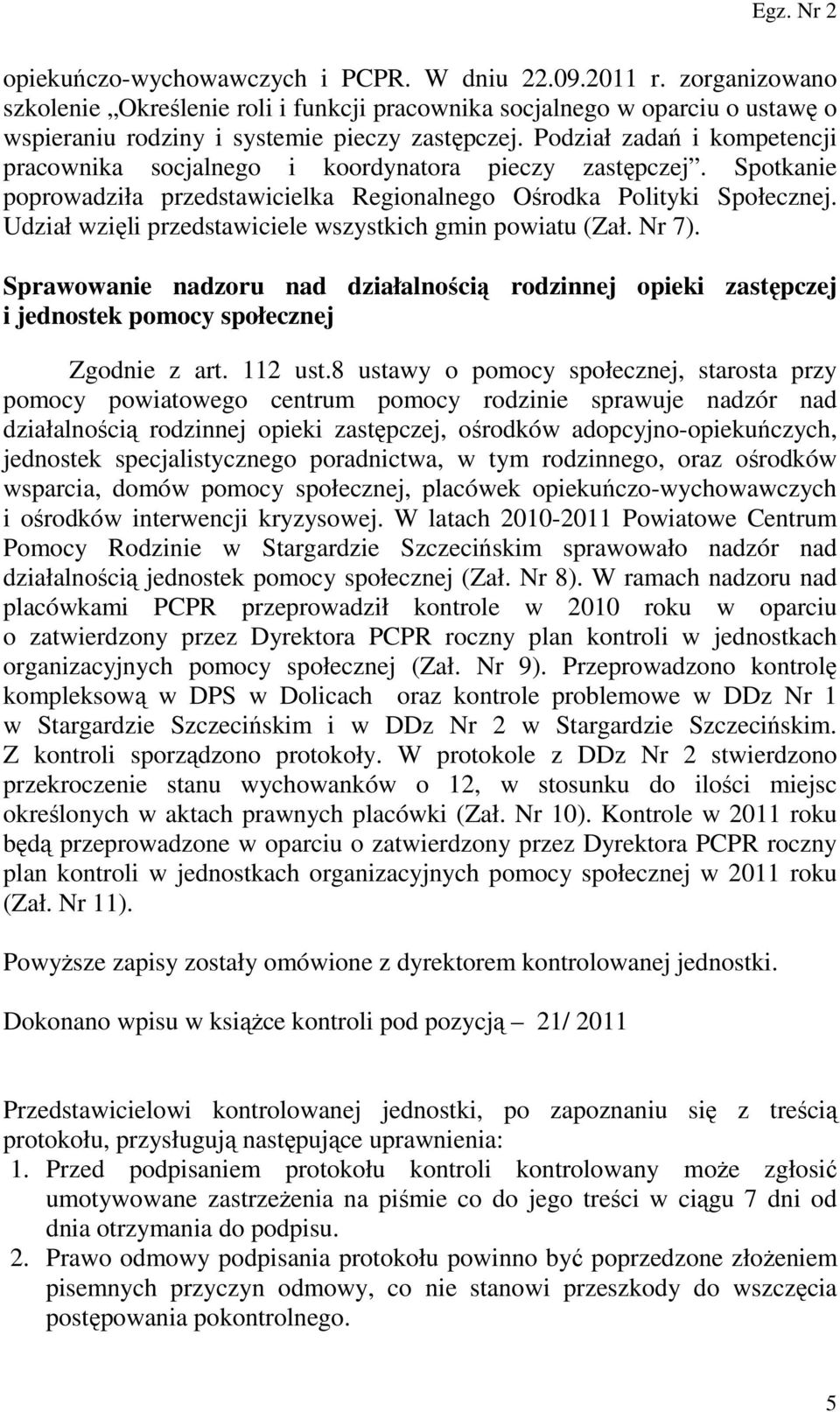 Udział wzięli przedstawiciele wszystkich gmin powiatu (Zał. Nr 7). Sprawowanie nadzoru nad działalnością rodzinnej opieki zastępczej i jednostek pomocy społecznej Zgodnie z art. 112 ust.