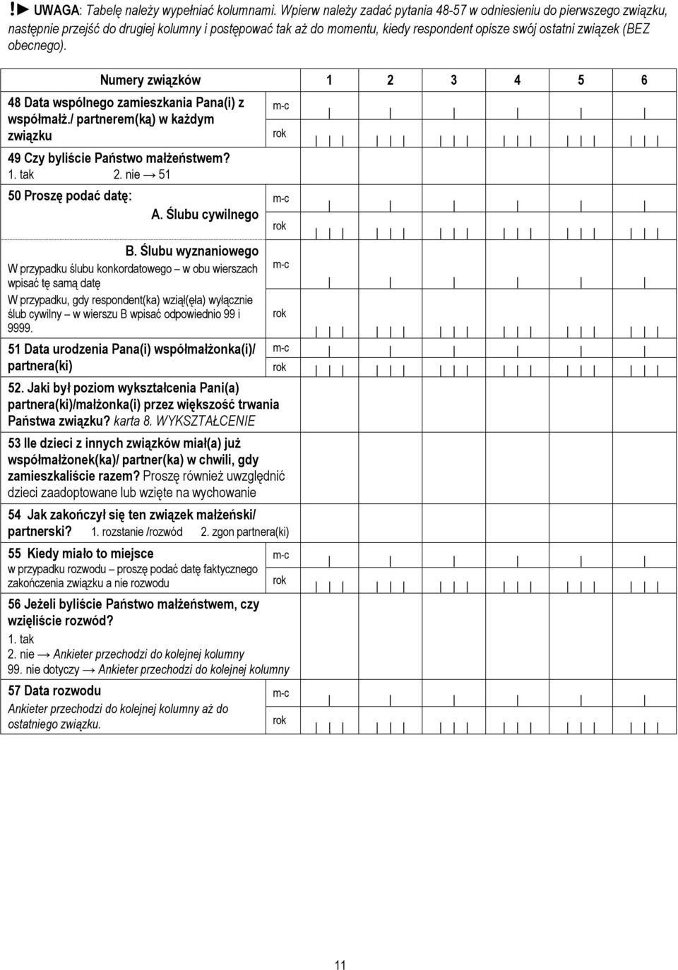 Numery związków 6 48 Data wspólnego zamieszkania Pana(i) z współmałż./ partnerem(ką) w każdym związku 49 Czy byliście Państwo małżeństwem? 1. tak 2. nie 51 50 Proszę podać datę: A. Ślubu cywilnego B.