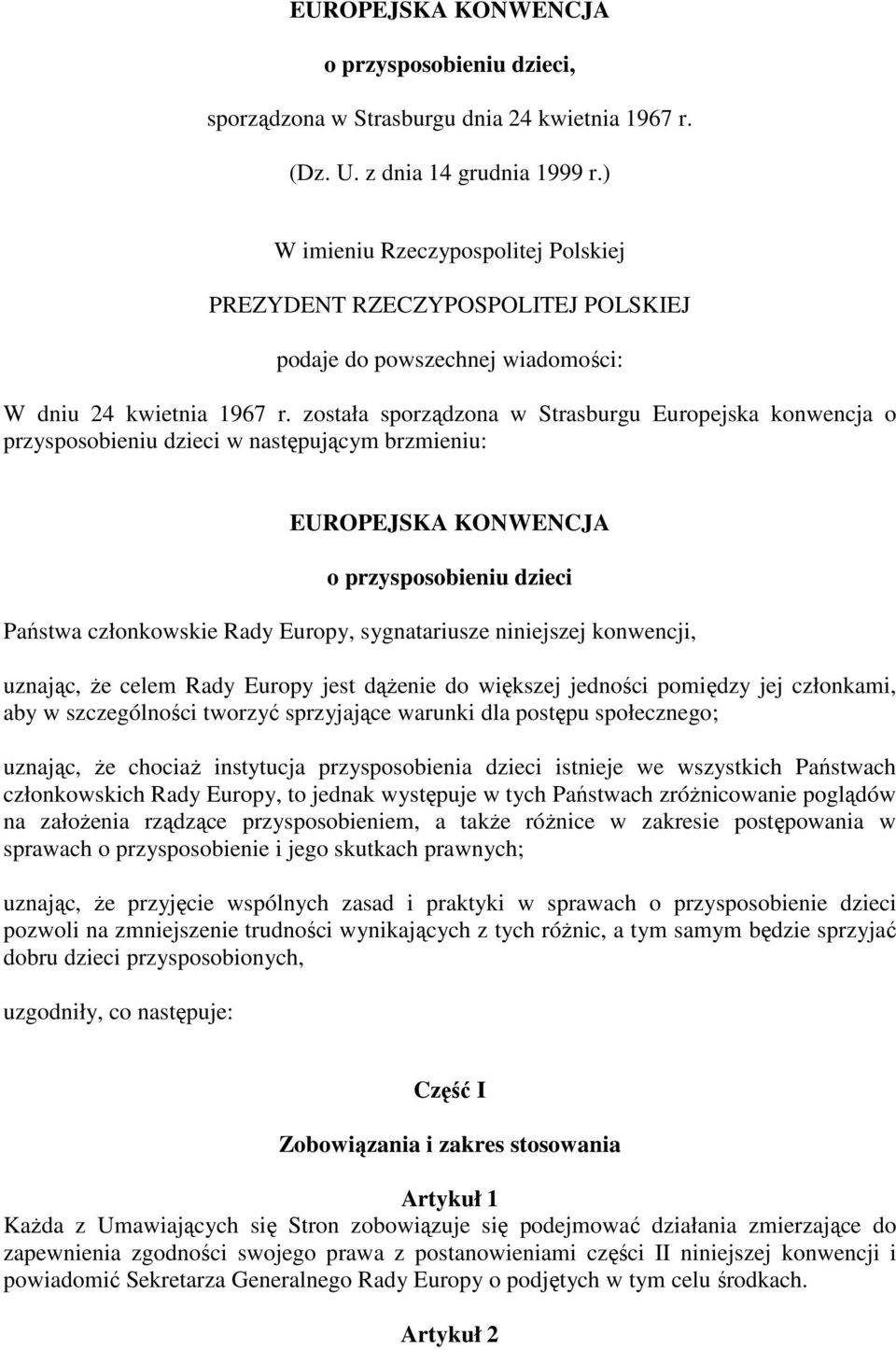 została sporządzona w Strasburgu Europejska konwencja o przysposobieniu dzieci w następującym brzmieniu: EUROPEJSKA KONWENCJA o przysposobieniu dzieci Państwa członkowskie Rady Europy, sygnatariusze