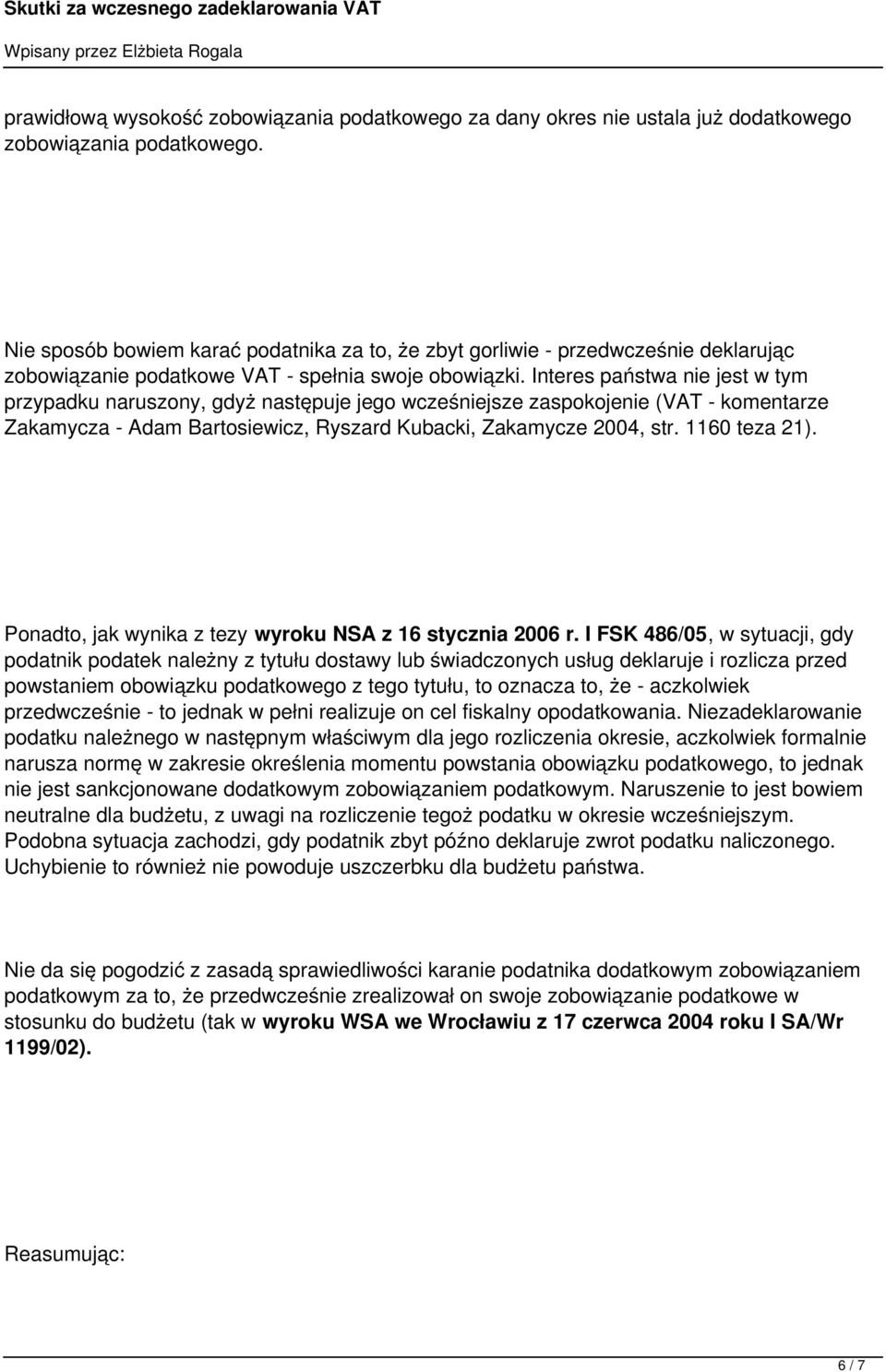 Interes państwa nie jest w tym przypadku naruszony, gdyż następuje jego wcześniejsze zaspokojenie (VAT - komentarze Zakamycza - Adam Bartosiewicz, Ryszard Kubacki, Zakamycze 2004, str. 1160 teza 21).