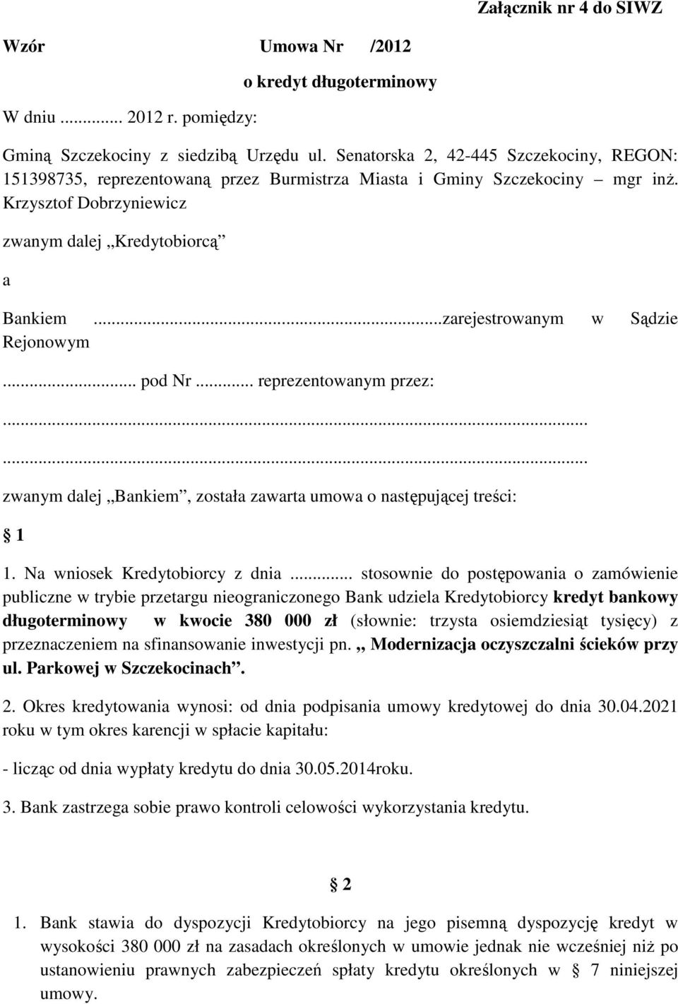 ..zarejestrowanym w Sądzie Rejonowym... pod Nr... reprezentowanym przez:...... zwanym dalej Bankiem, została zawarta umowa o następującej treści: 1 1. Na wniosek Kredytobiorcy z dnia.