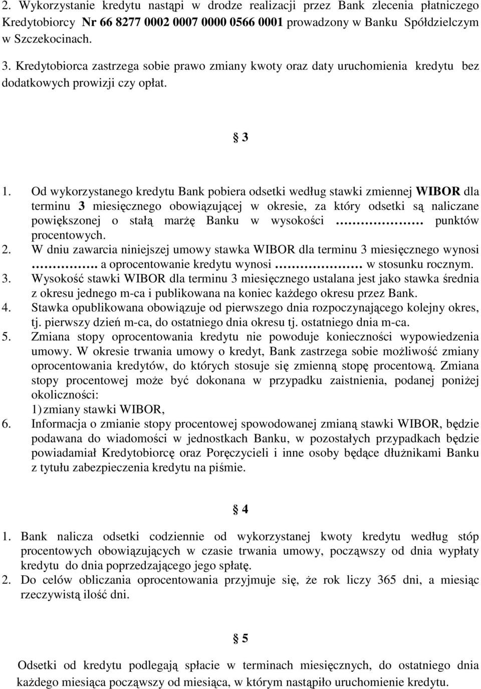 Od wykorzystanego kredytu Bank pobiera odsetki według stawki zmiennej WIBOR dla terminu 3 miesięcznego obowiązującej w okresie, za który odsetki są naliczane powiększonej o stałą marŝę Banku w