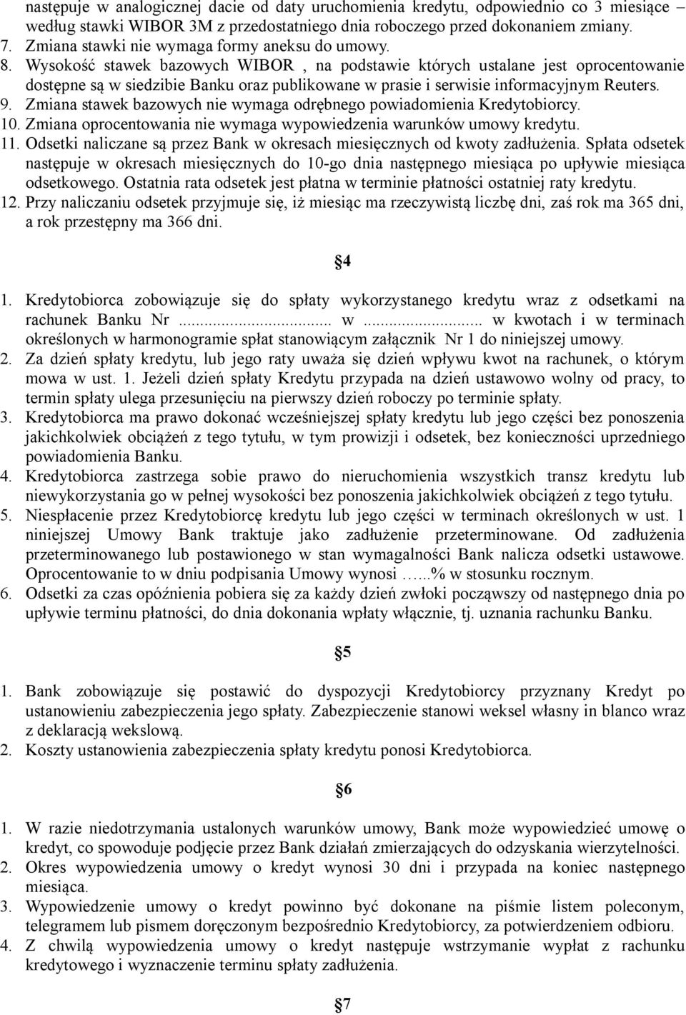 Wysokość stawek bazowych WIBOR, na podstawie których ustalane jest oprocentowanie dostępne są w siedzibie Banku oraz publikowane w prasie i serwisie informacyjnym Reuters. 9.