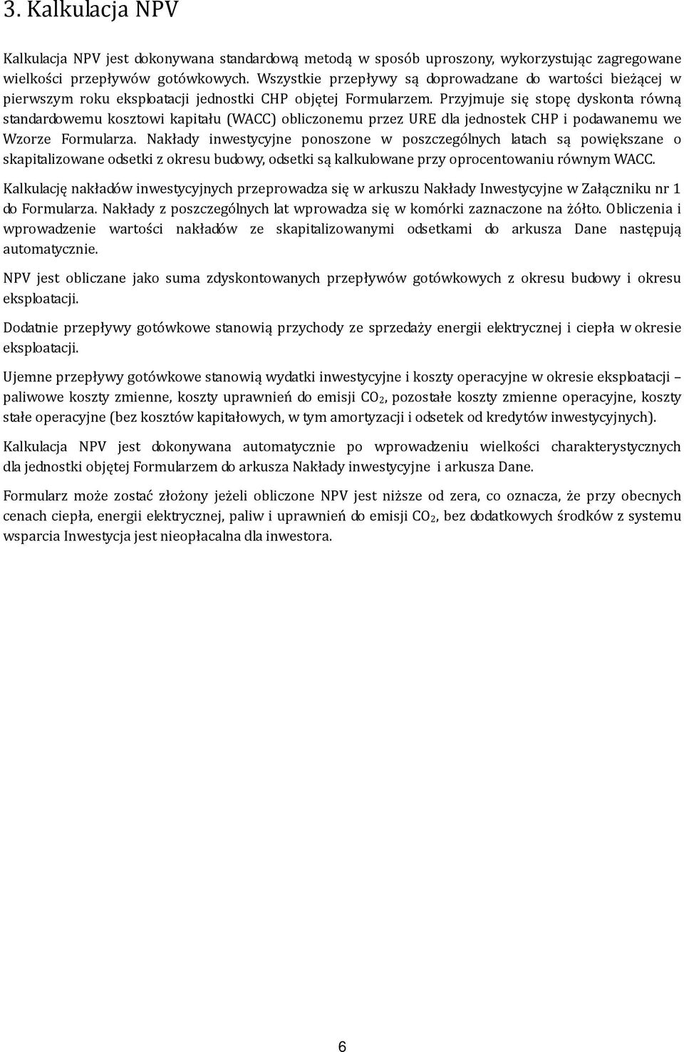 Przyjmuje się stopę dyskonta równą standardowemu kosztowi kapitału (WACC) obliczonemu przez URE dla jednostek CHP i podawanemu we Wzorze Formularza.