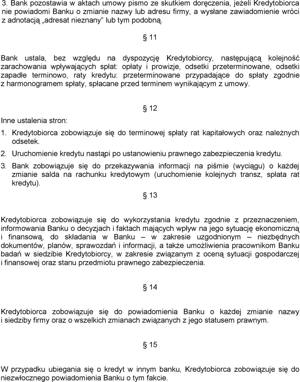 11 Bank ustala, bez względu na dyspozycję Kredytobiorcy, następującą kolejność zarachowania wpływających spłat: opłaty i prowizje, odsetki przeterminowane, odsetki zapadłe terminowo, raty kredytu: