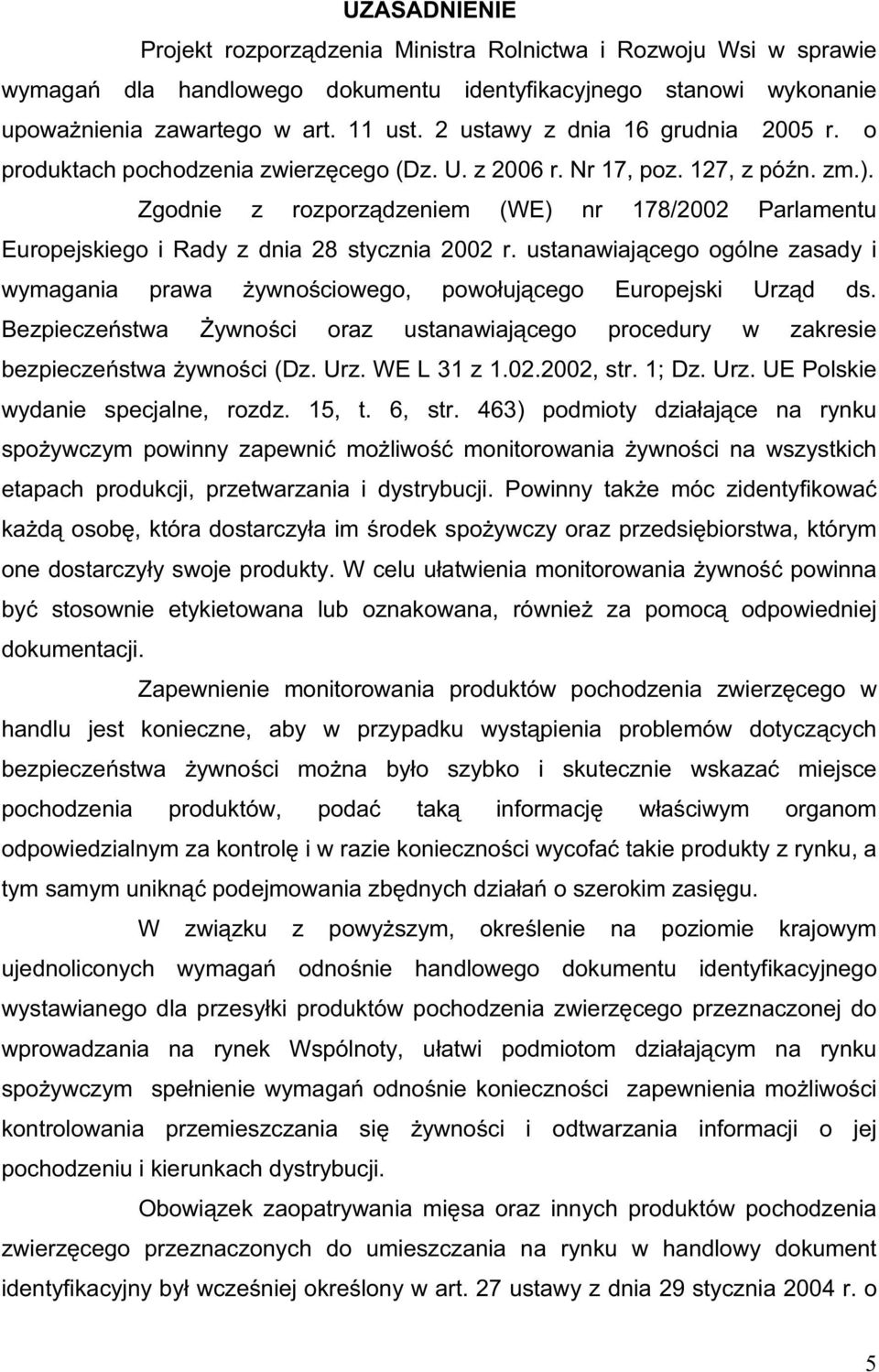 Zgodnie z rozporz dzeniem (WE) nr 178/2002 Parlamentu Europejskiego i Rady z dnia 28 stycznia 2002 r. ustanawiaj cego ogólne zasady i wymagania prawa ywno ciowego, powo uj cego Europejski Urz d ds.