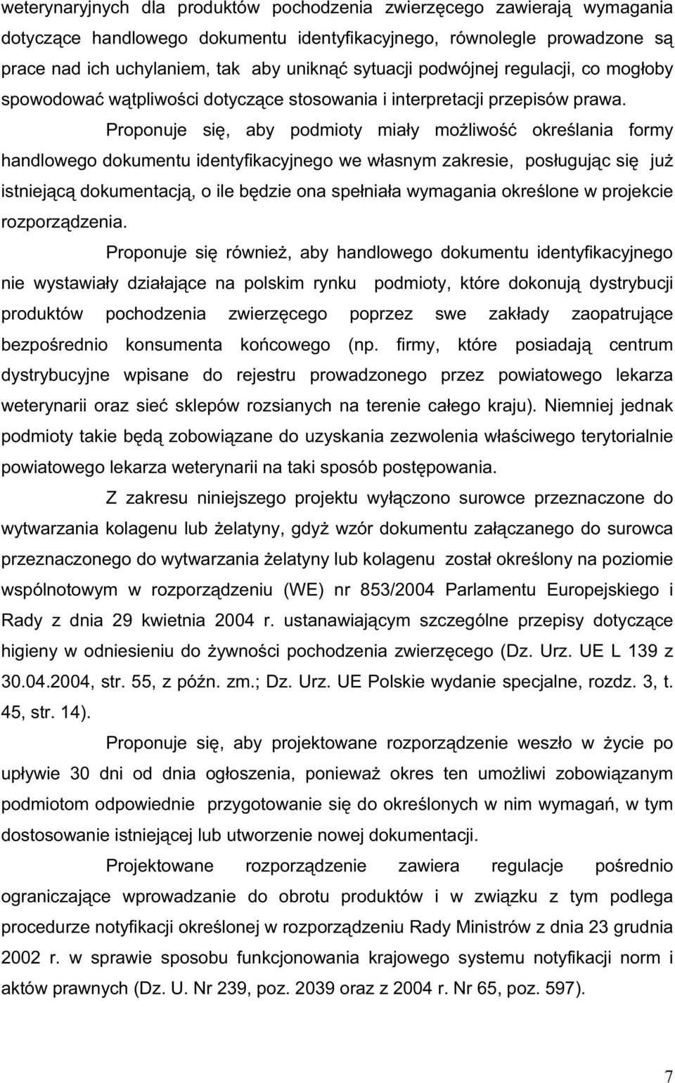 Proponuje si, aby podmioty mia y mo liwo okre lania formy handlowego dokumentu identyfikacyjnego we w asnym zakresie, pos uguj c si ju istniej c dokumentacj, o ile b dzie ona spe nia a wymagania okre