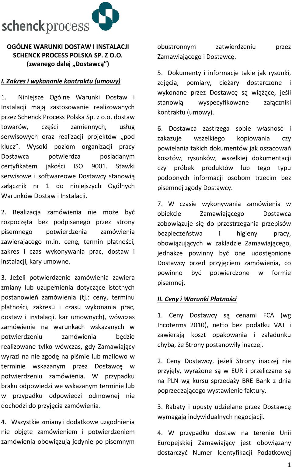 Wysoki poziom organizacji pracy Dostawca potwierdza posiadanym certyfikatem jakości ISO 9001.