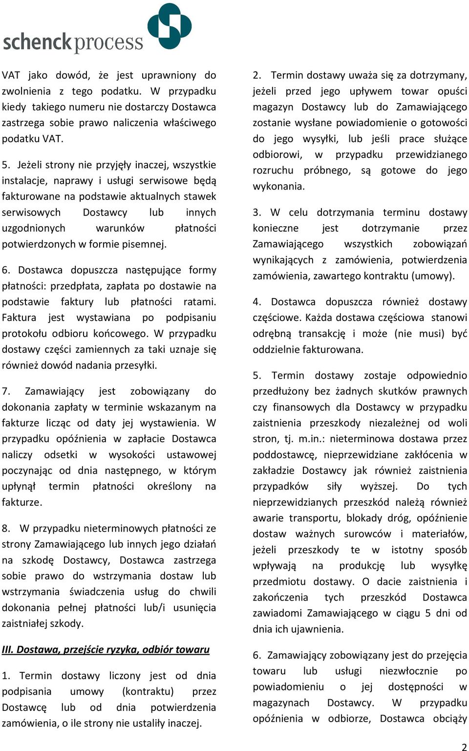 potwierdzonych w formie pisemnej. 6. Dostawca dopuszcza następujące formy płatności: przedpłata, zapłata po dostawie na podstawie faktury lub płatności ratami.