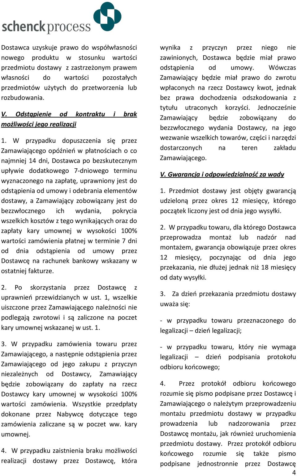 W przypadku dopuszczenia się przez Zamawiającego opóźnień w płatnościach o co najmniej 14 dni, Dostawca po bezskutecznym upływie dodatkowego 7-dniowego terminu wyznaczonego na zapłatę, uprawniony