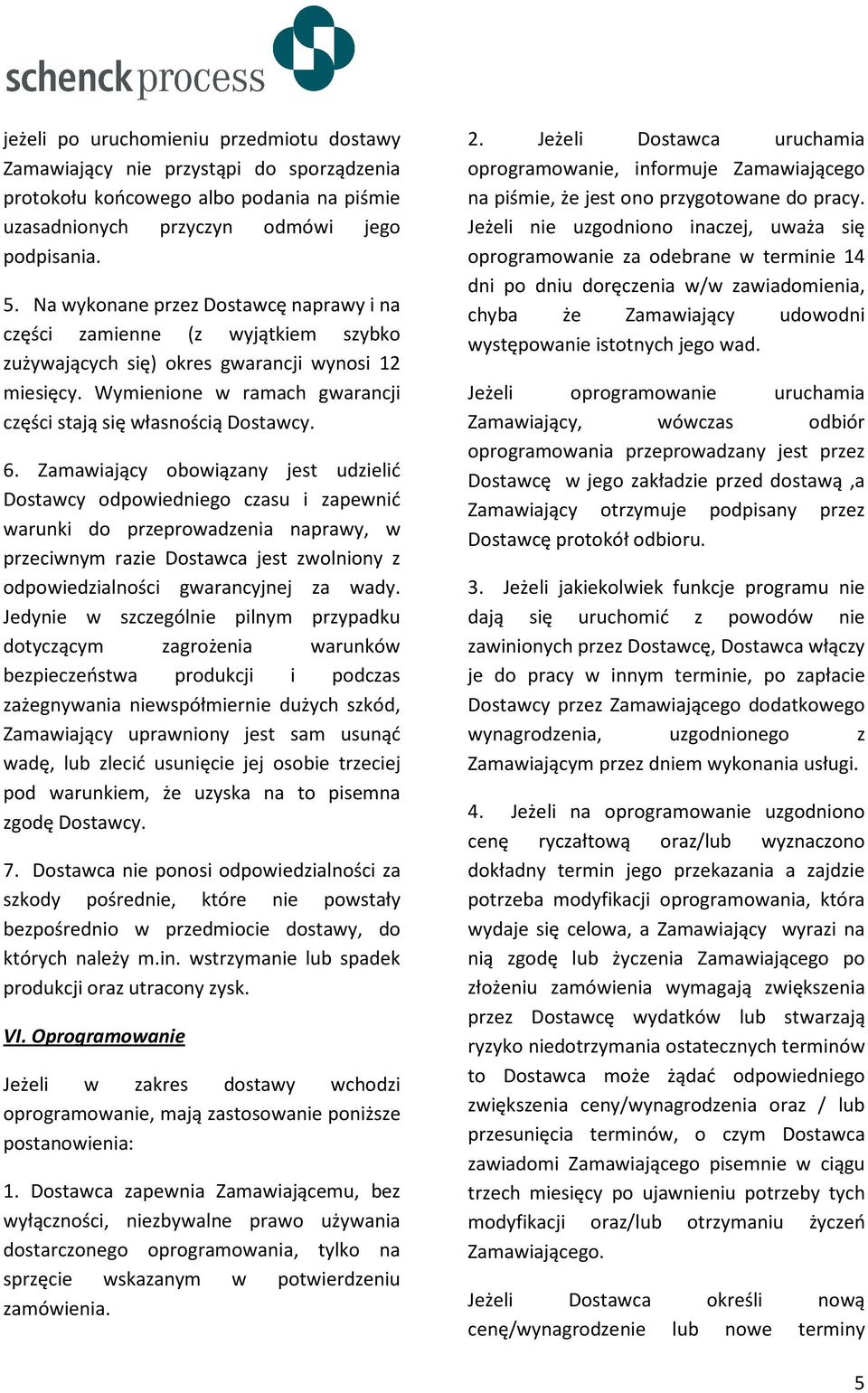 Zamawiający obowiązany jest udzielić Dostawcy odpowiedniego czasu i zapewnić warunki do przeprowadzenia naprawy, w przeciwnym razie Dostawca jest zwolniony z odpowiedzialności gwarancyjnej za wady.