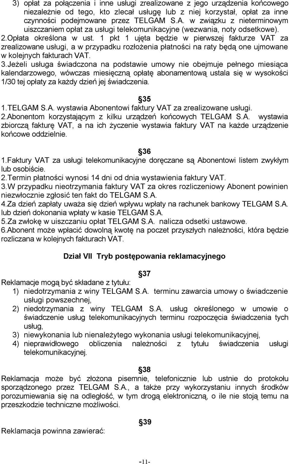 1 pkt 1 ujęta będzie w pierwszej fakturze VAT za zrealizowane usługi, a w przypadku rozłożenia płatności na raty będą one ujmowane w kolejnych fakturach VAT. 3.