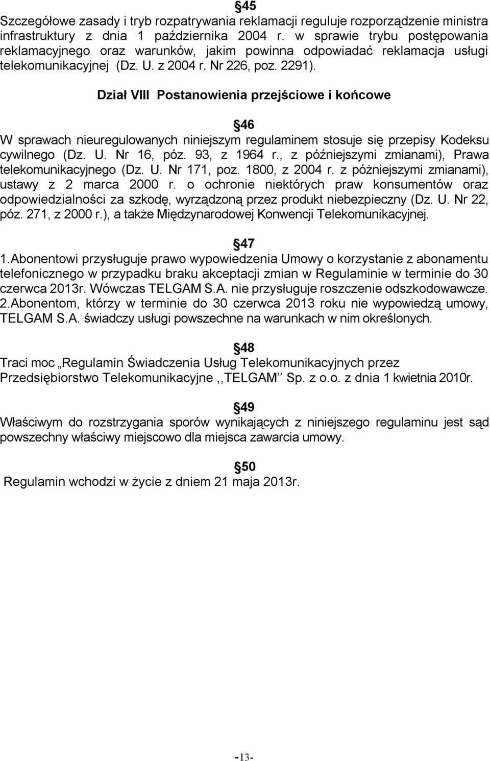 Dział VIII Postanowienia przejściowe i końcowe 46 W sprawach nieuregulowanych niniejszym regulaminem stosuje się przepisy Kodeksu cywilnego (Dz. U. Nr 16, póz. 93, z 1964 r.