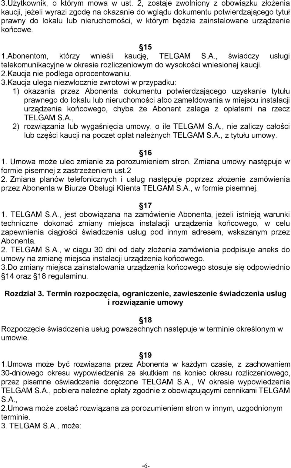 urządzenie końcowe. 15 1.Abonentom, którzy wnieśli kaucję, TELGAM S.A., świadczy usługi telekomunikacyjne w okresie rozliczeniowym do wysokości wniesionej kaucji. 2.Kaucja nie podlega oprocentowaniu.