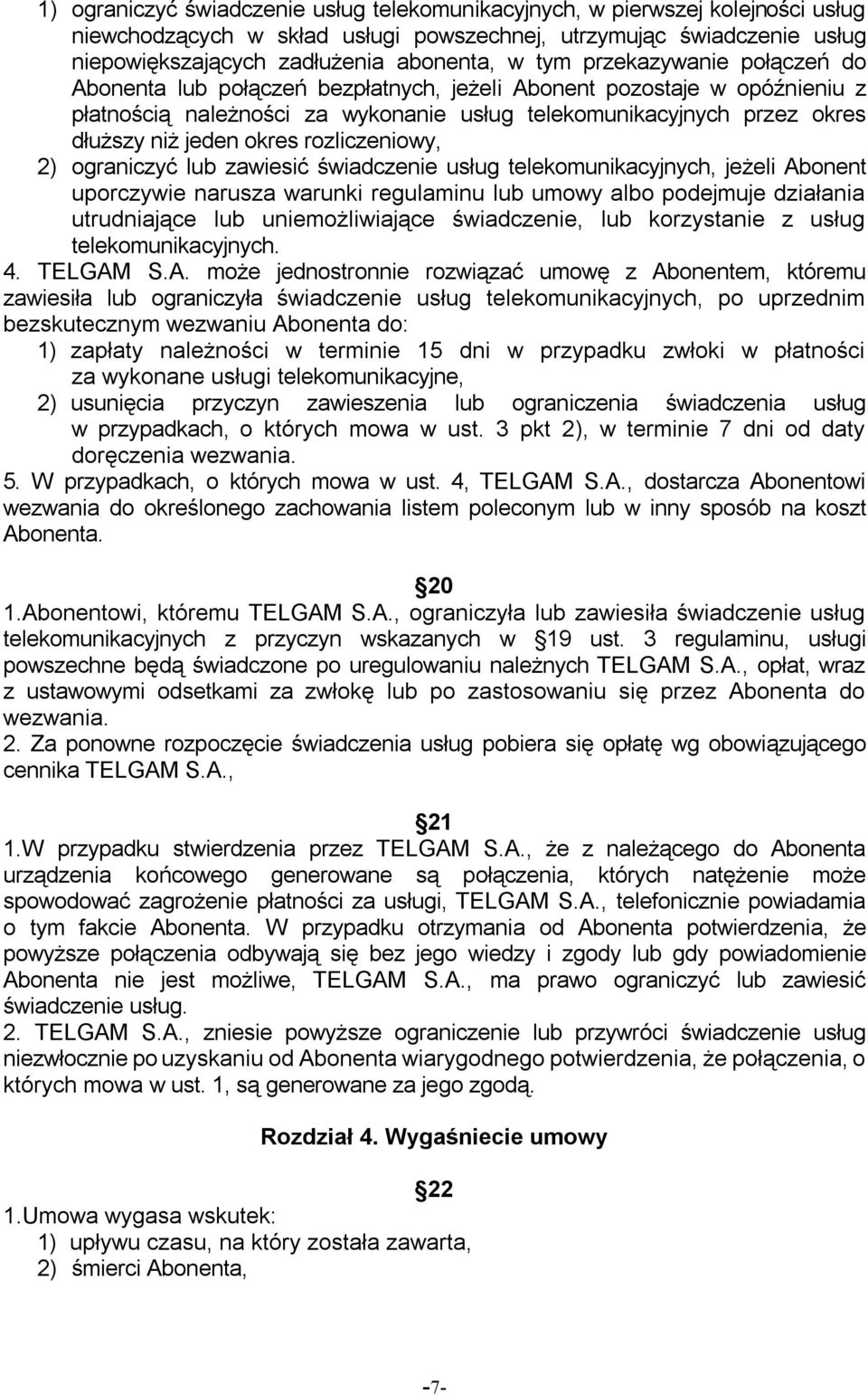 rozliczeniowy, 2) ograniczyć lub zawiesić świadczenie usług telekomunikacyjnych, jeżeli Abonent uporczywie narusza warunki regulaminu lub umowy albo podejmuje działania utrudniające lub