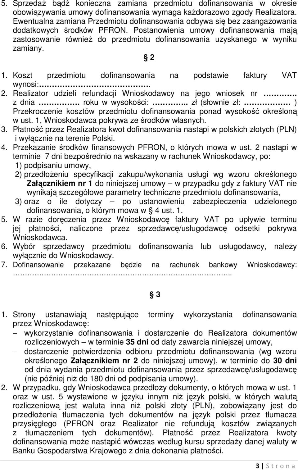 Postanowienia umowy dofinansowania mają zastosowanie również do przedmiotu dofinansowania uzyskanego w wyniku zamiany. 2 1. Koszt przedmiotu dofinansowania na podstawie faktury VAT wynosi:. 2. Realizator udzieli refundacji Wnioskodawcy na jego wniosek nr.