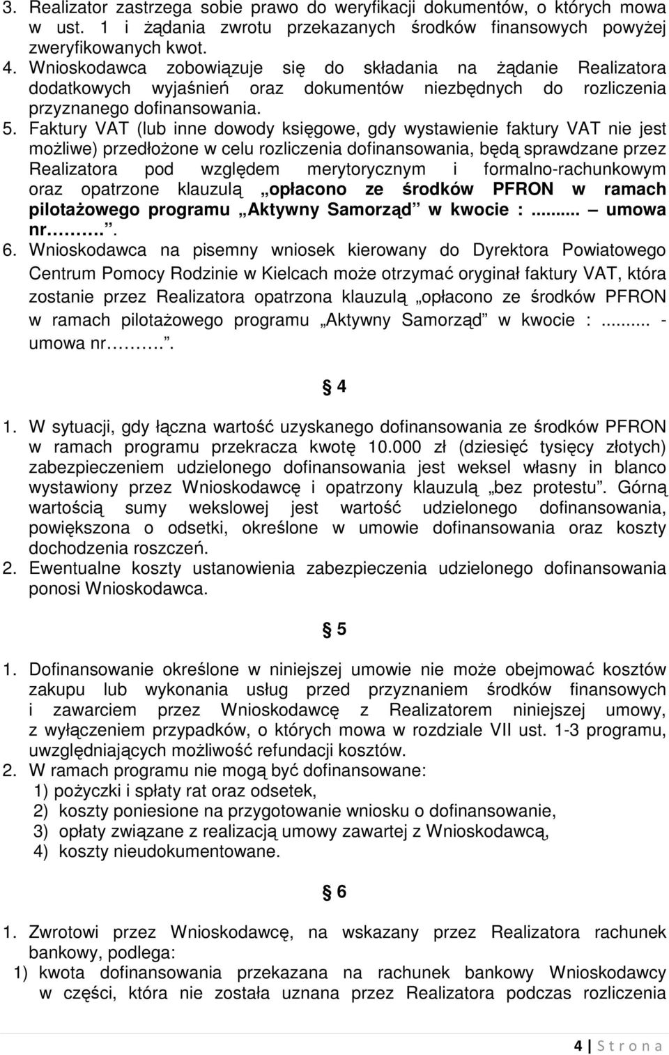 Faktury VAT (lub inne dowody księgowe, gdy wystawienie faktury VAT nie jest możliwe) przedłożone w celu rozliczenia dofinansowania, będą sprawdzane przez Realizatora pod względem merytorycznym i