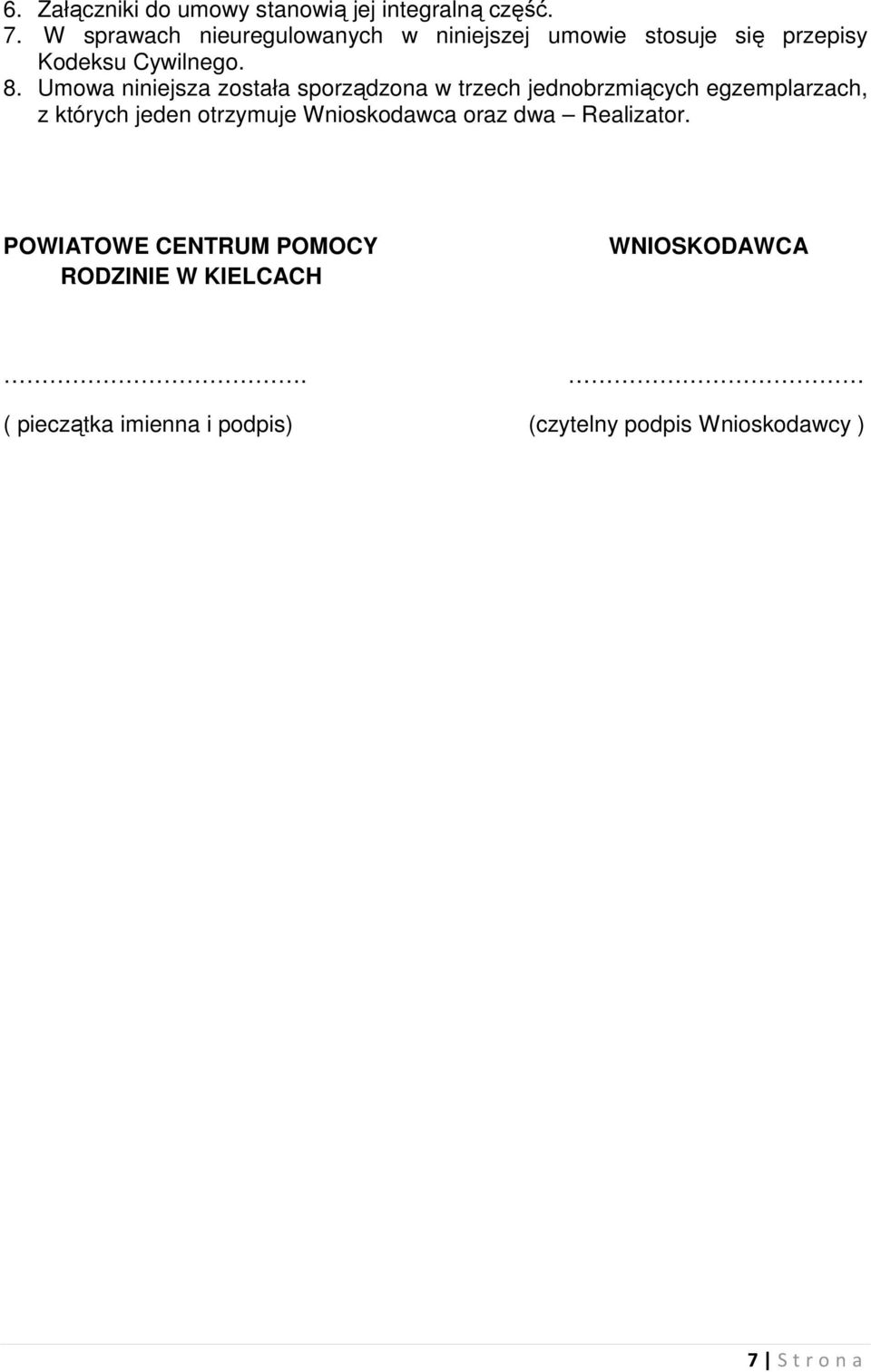 Umowa niniejsza została sporządzona w trzech jednobrzmiących egzemplarzach, z których jeden otrzymuje