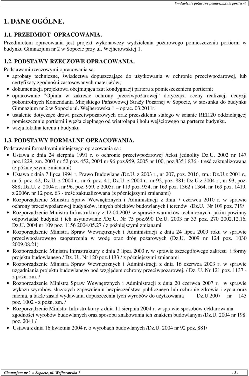 Podstawami rzeczowymi opracowania są: aprobaty techniczne, świadectwa dopuszczające do uŝytkowania w ochronie przeciwpoŝarowej, lub certyfikaty zgodności zastosowanych materiałów; dokumentacja