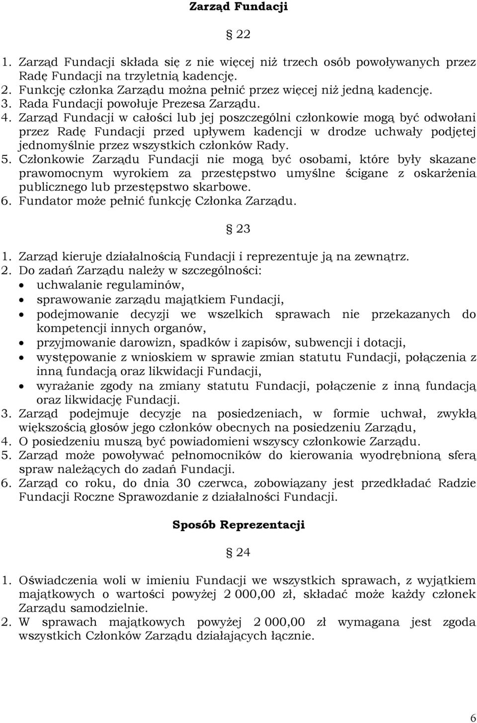 Zarząd Fundacji w całości lub jej poszczególni członkowie mogą być odwołani przez Radę Fundacji przed upływem kadencji w drodze uchwały podjętej jednomyślnie przez wszystkich członków Rady. 5.