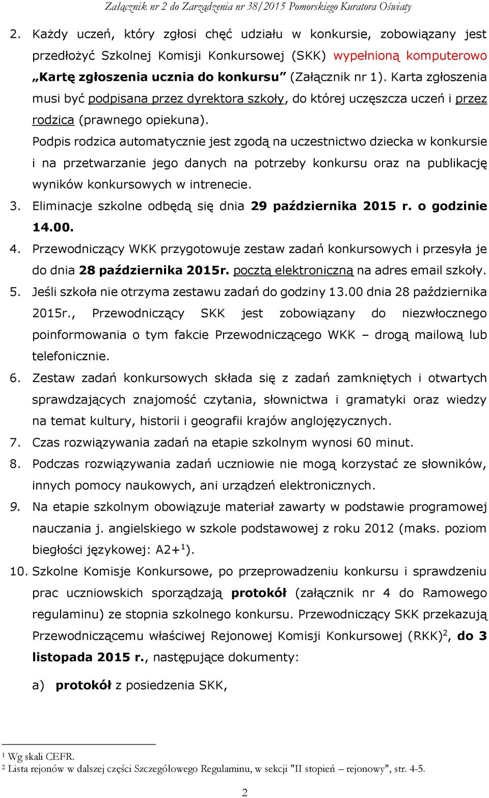 Podpis rodzica automatycznie jest zgodą na uczestnictwo dziecka w konkursie i na przetwarzanie jego danych na potrzeby konkursu oraz na publikację wyników konkursowych w intrenecie. 3.