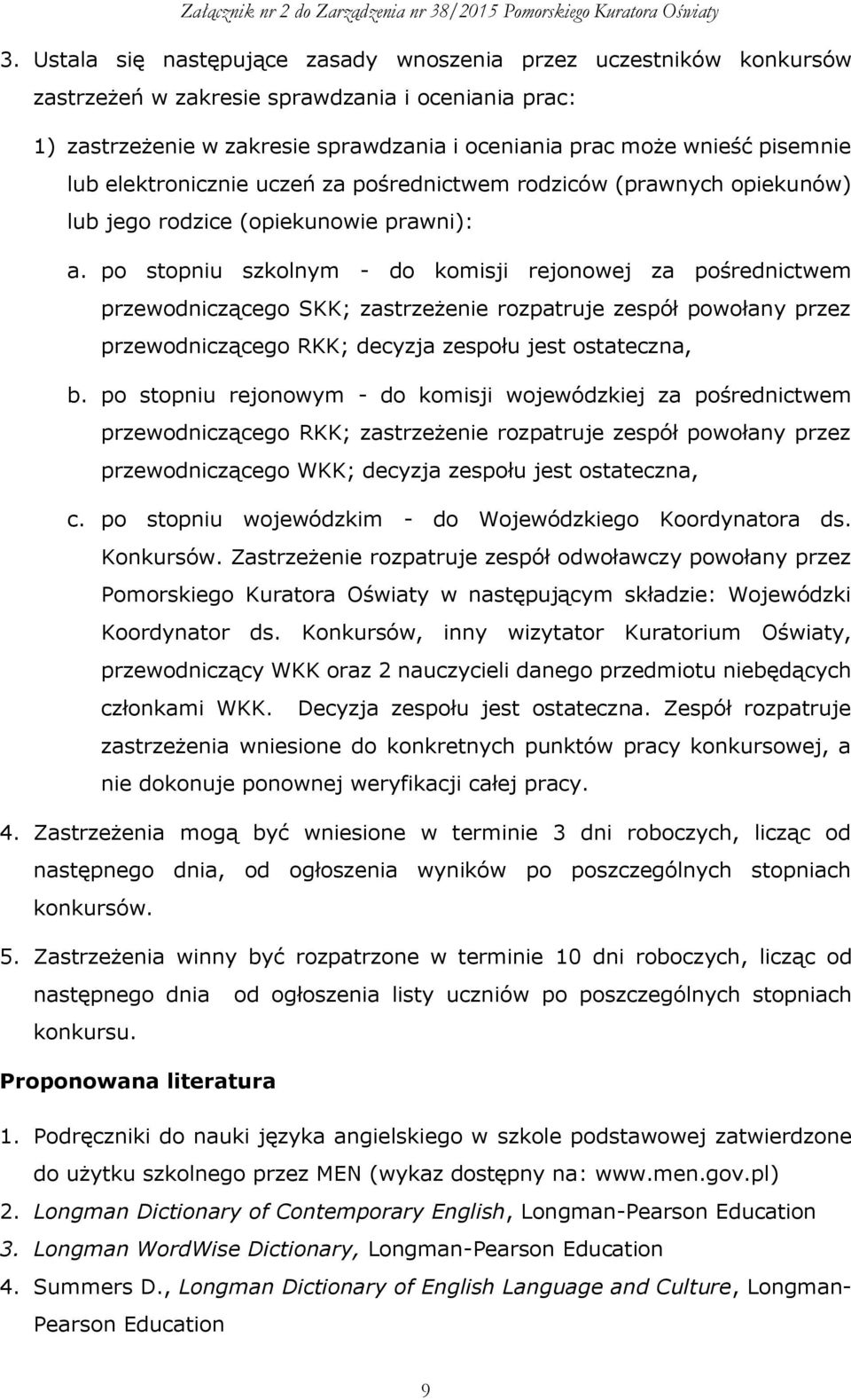 po stopniu szkolnym - do komisji rejonowej za pośrednictwem przewodniczącego SKK; zastrzeżenie rozpatruje zespół powołany przez przewodniczącego RKK; decyzja zespołu jest ostateczna, b.