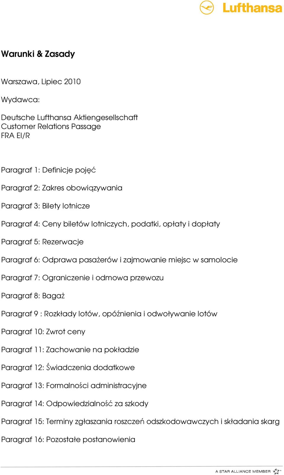 i odmowa przewozu Paragraf 8: Bagaż Paragraf 9 : Rozkłady lotów, opóźnienia i odwoływanie lotów Paragraf 10: Zwrot ceny Paragraf 11: Zachowanie na pokładzie Paragraf 12: Świadczenia dodatkowe