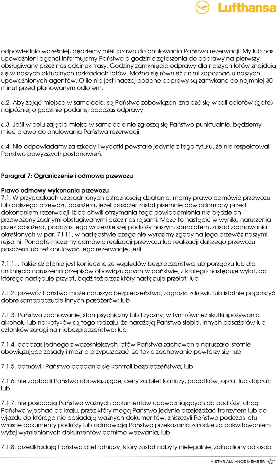 Godziny zamknięcia odprawy dla naszych lotów znajdują się w naszych aktualnych rozkładach lotów. Można się również z nimi zapoznać u naszych upoważnionych agentów.