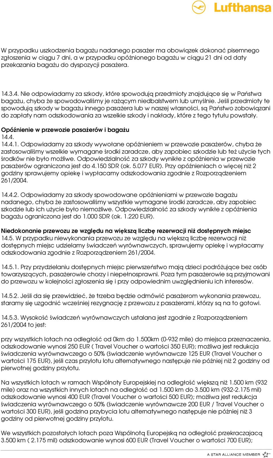 Jeśli przedmioty te spowodują szkody w bagażu innego pasażera lub w naszej własności, są Państwo zobowiązani do zapłaty nam odszkodowania za wszelkie szkody i nakłady, które z tego tytułu powstały.