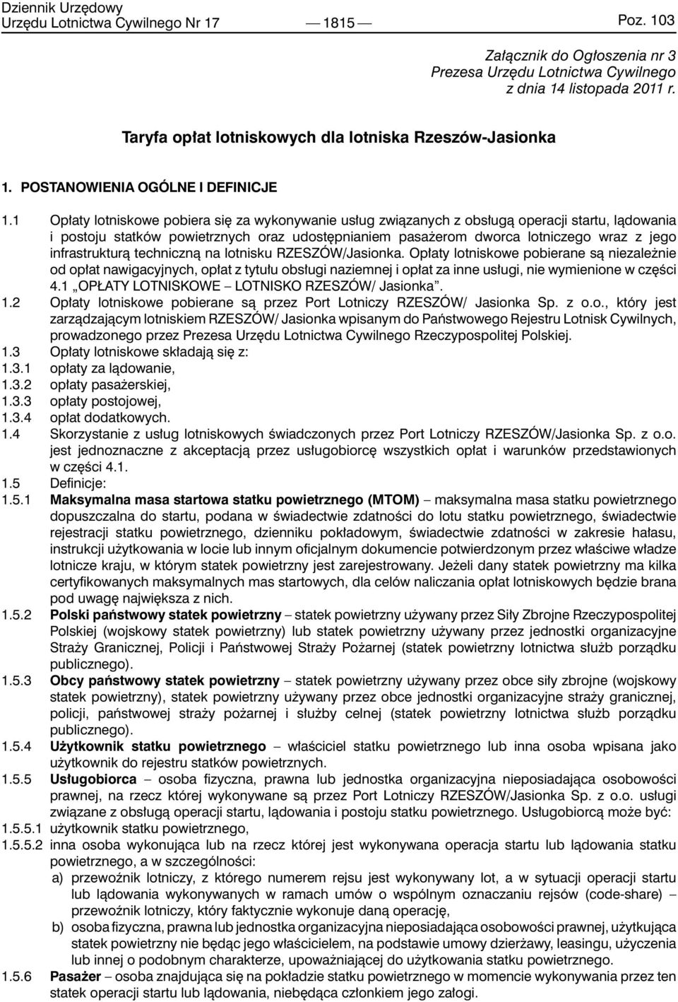 1 Opłaty lotniskowe pobiera się za wykonywanie usług związanych z obsługą operacji startu, lądowania i postoju statków powietrznych oraz udostępnianiem pasażerom dworca lotniczego wraz z jego
