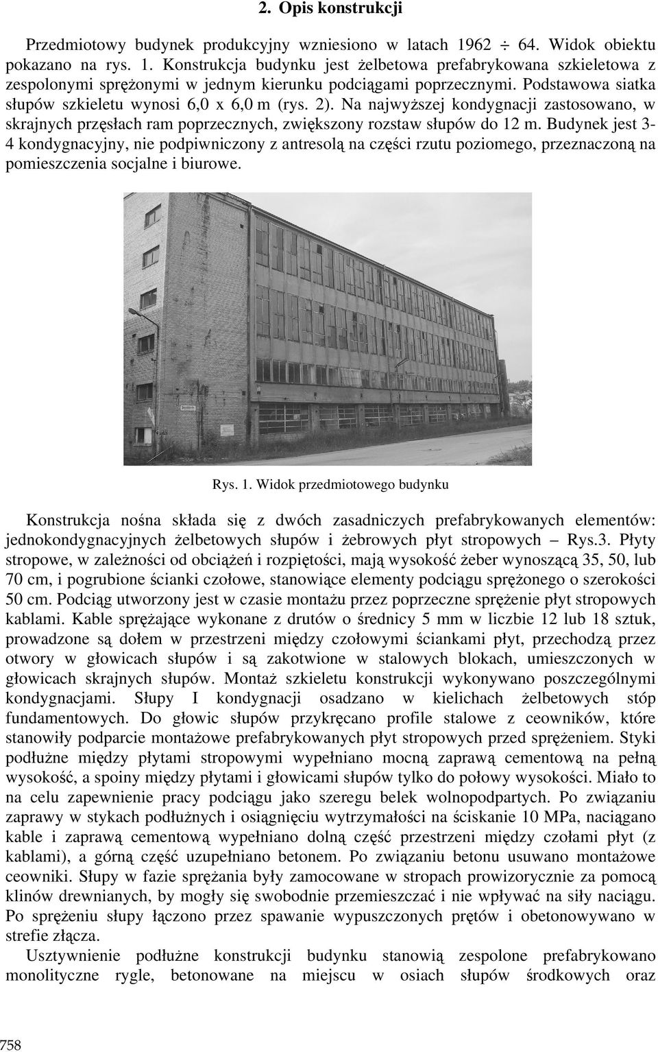 Podstawowa siatka słupów szkieletu wynosi 6,0 x 6,0 m (rys. 2). Na najwyŝszej kondygnacji zastosowano, w skrajnych przęsłach ram poprzecznych, zwiększony rozstaw słupów do 12 m.