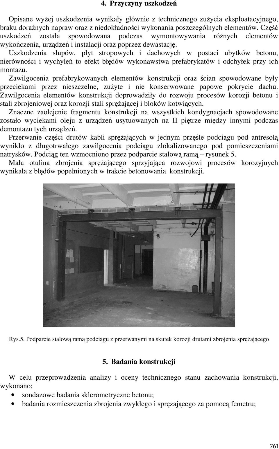 Uszkodzenia słupów, płyt stropowych i dachowych w postaci ubytków betonu, nierówności i wychyleń to efekt błędów wykonawstwa prefabrykatów i odchyłek przy ich montaŝu.