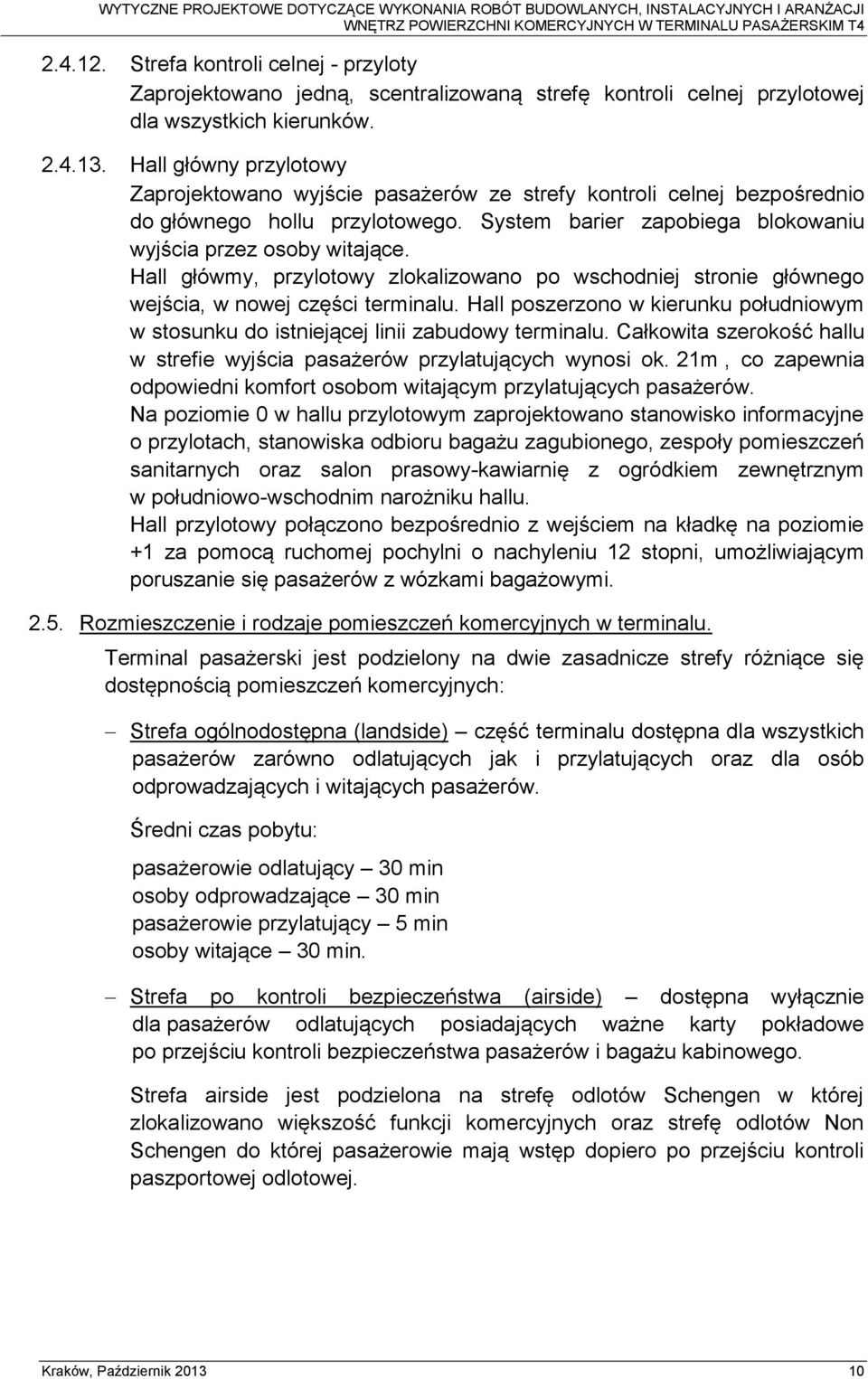 Hall główmy, przylotowy zlokalizowano po wschodniej stronie głównego wejścia, w nowej części terminalu. Hall poszerzono w kierunku południowym w stosunku do istniejącej linii zabudowy terminalu.
