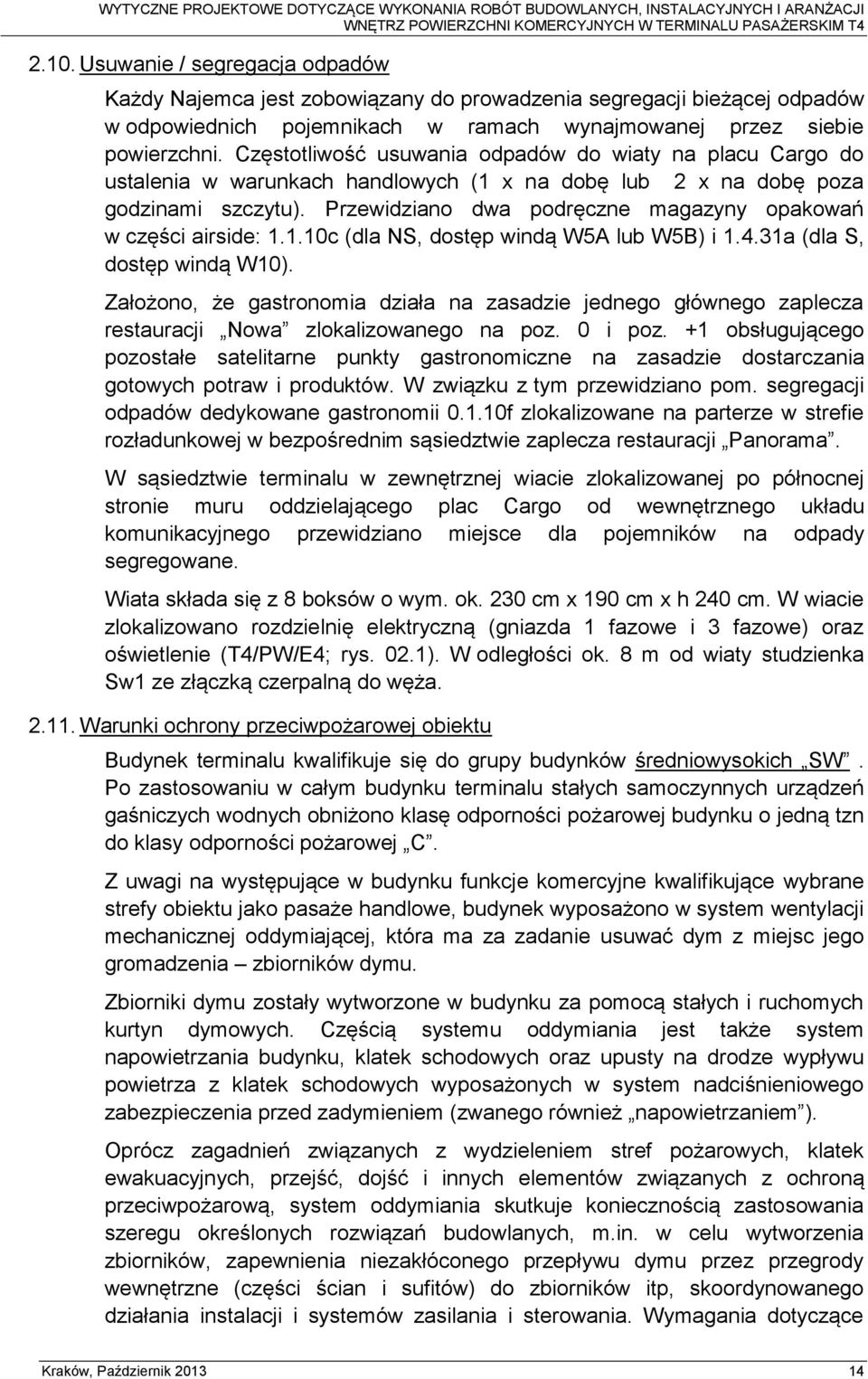 Przewidziano dwa podręczne magazyny opakowań w części airside: 1.1.10c (dla NS, dostęp windą W5A lub W5B) i 1.4.31a (dla S, dostęp windą W10).
