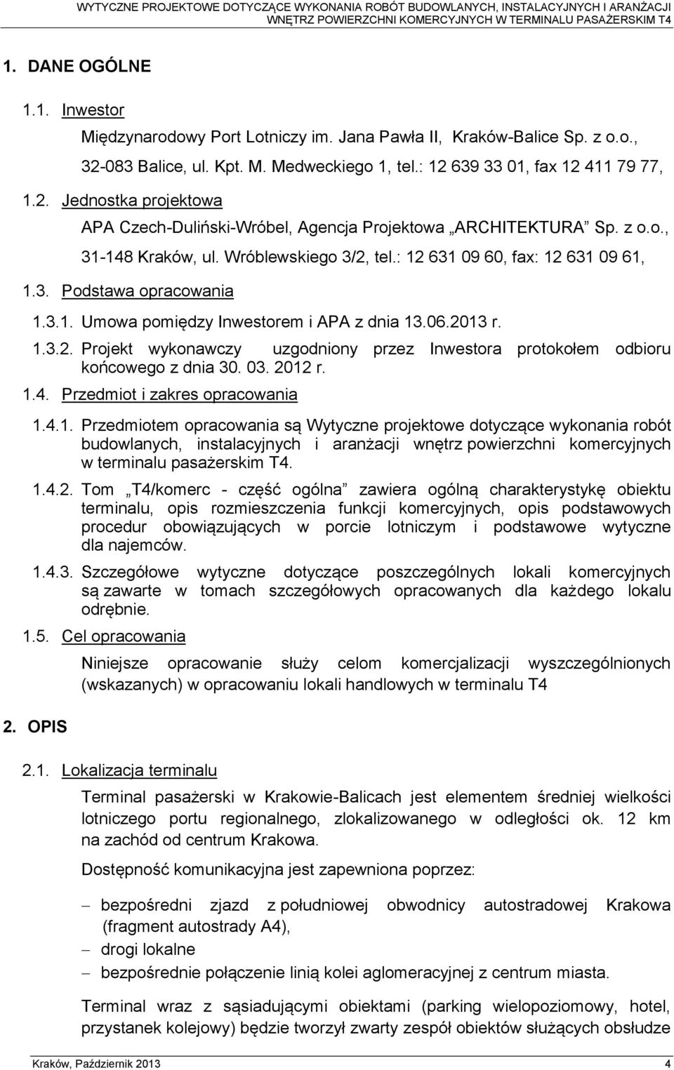 03. 2012 r. 1.4. Przedmiot i zakres opracowania 1.4.1. Przedmiotem opracowania są Wytyczne projektowe dotyczące wykonania robót budowlanych, instalacyjnych i aranżacji wnętrz powierzchni komercyjnych w terminalu pasażerskim T4.