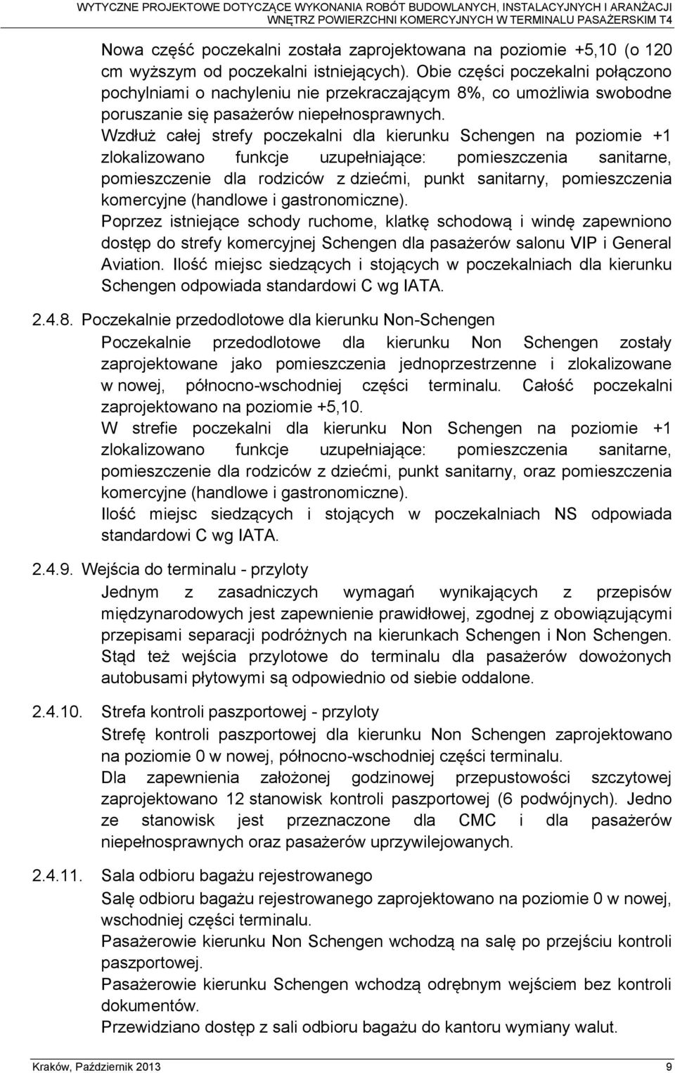 Wzdłuż całej strefy poczekalni dla kierunku Schengen na poziomie +1 zlokalizowano funkcje uzupełniające: pomieszczenia sanitarne, pomieszczenie dla rodziców z dziećmi, punkt sanitarny, pomieszczenia