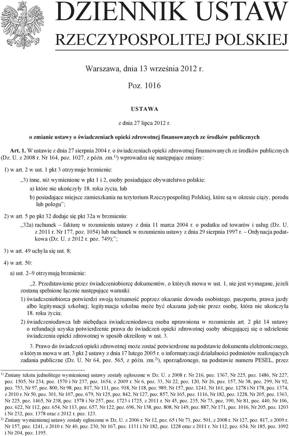 o świadczeniach opieki zdrowotnej finansowanych ze środków publicznych (Dz. U. z 2008 r. Nr 164, poz. 1027, z późn. zm. 1) ) wprowadza się następujące zmiany: 1) w art. 2 w ust.
