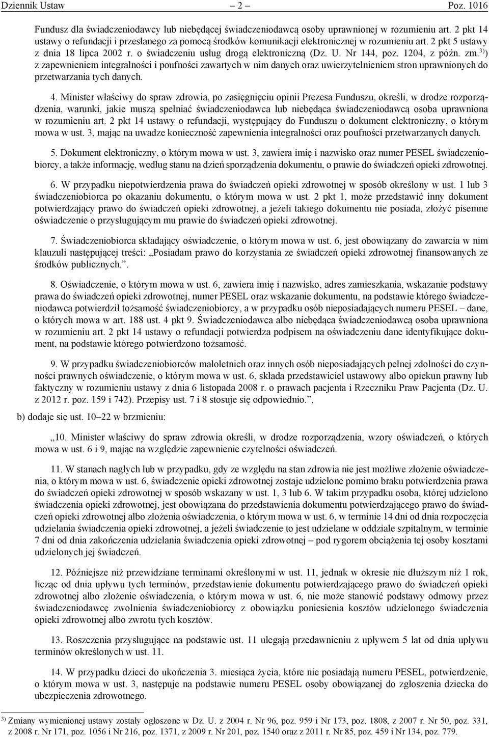 Nr 144, poz. 1204, z późn. zm. 3) ) z zapewnieniem integralności i poufności zawartych w nim danych oraz uwierzytelnieniem stron uprawnionych do przetwarzania tych danych. 4.