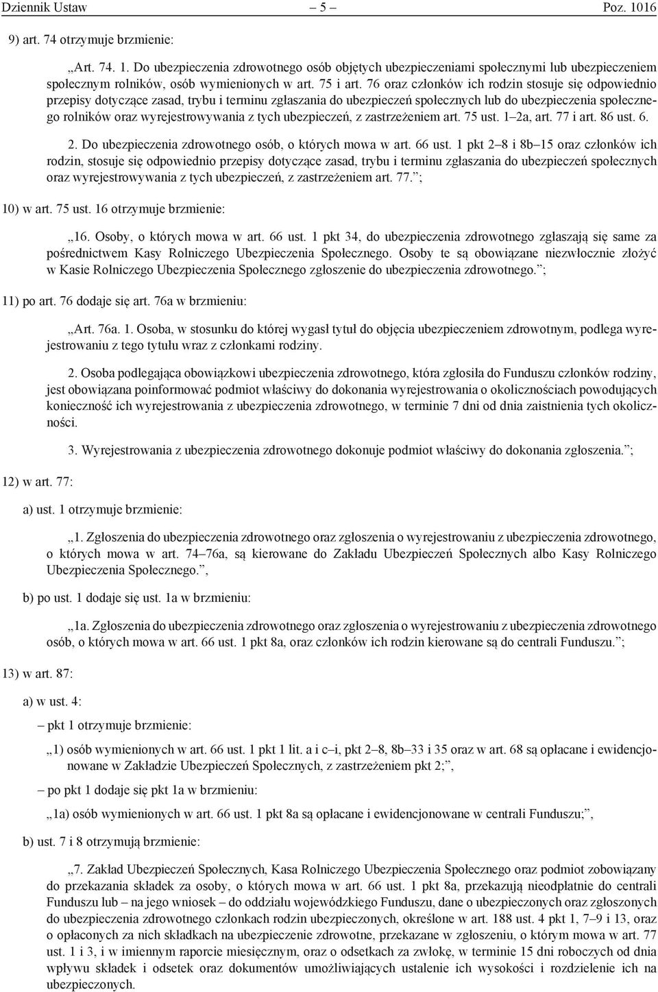 76 oraz członków ich rodzin stosuje się odpo wiednio przepisy dotyczące zasad, trybu i terminu zgłaszania do ubezpieczeń społecznych lub do ubezpieczenia społecznego rolników oraz wyre jestrowywania
