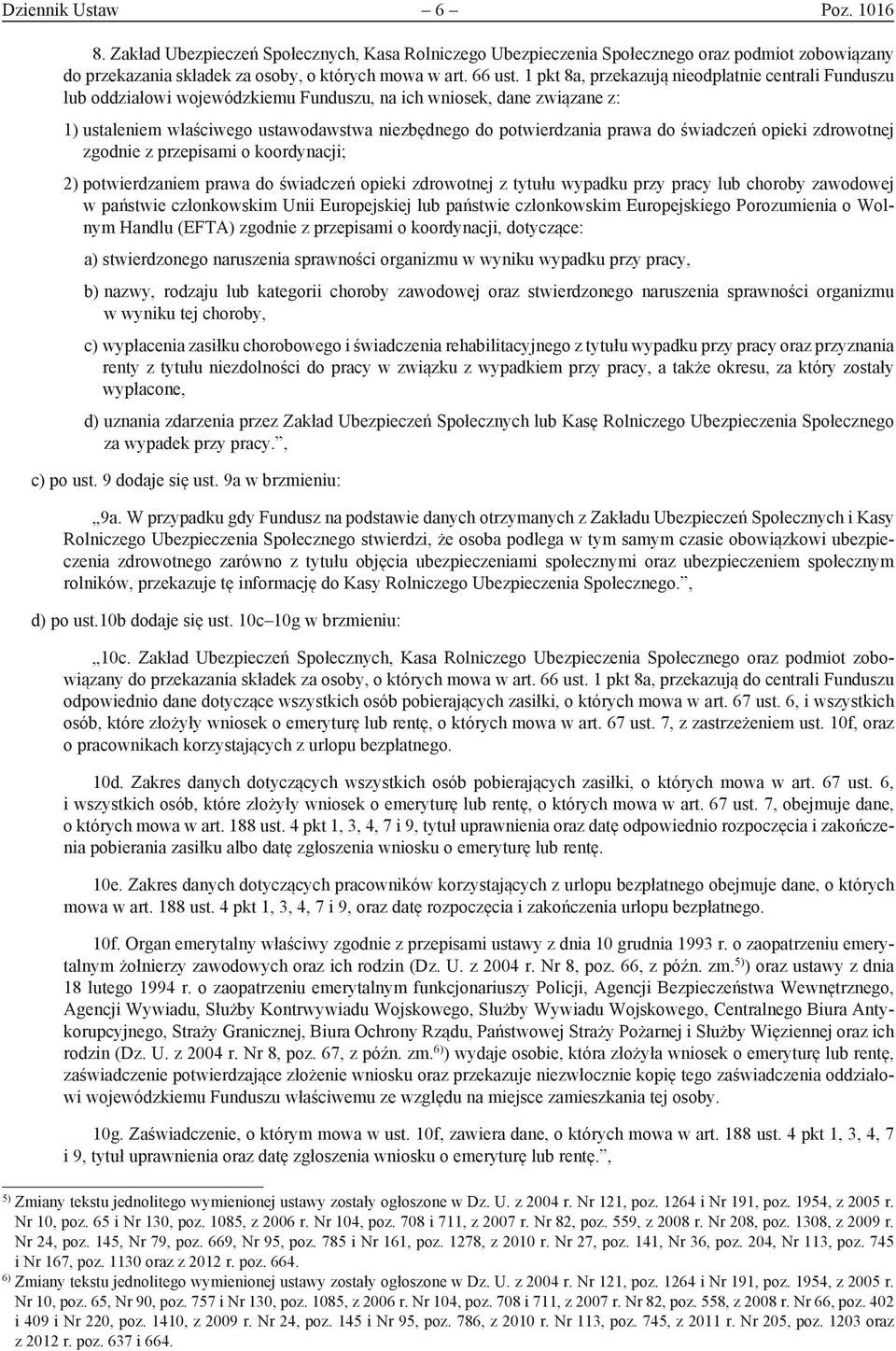 do świad czeń opieki zdrowotnej zgodnie z przepisami o koor dynacji; 2) potwierdzaniem prawa do świadczeń opieki zdrowotnej z tytułu wypadku przy pracy lub choroby zawodowej w państwie człon kowskim