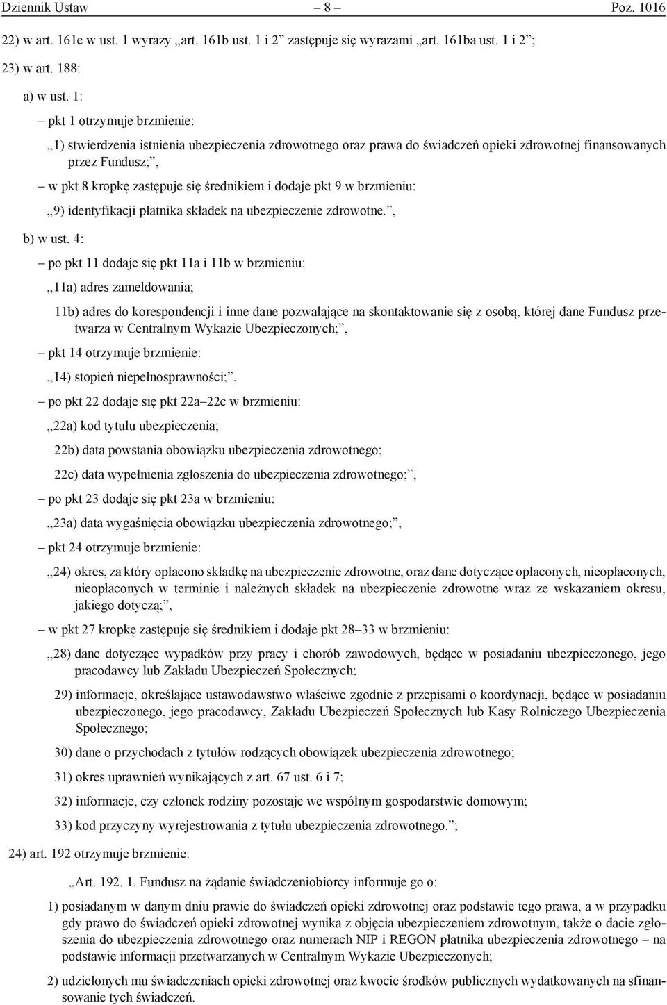 dodaje pkt 9 w brzmieniu: 9) identyfikacji płatnika składek na ubezpie czenie zdrowotne., b) w ust.