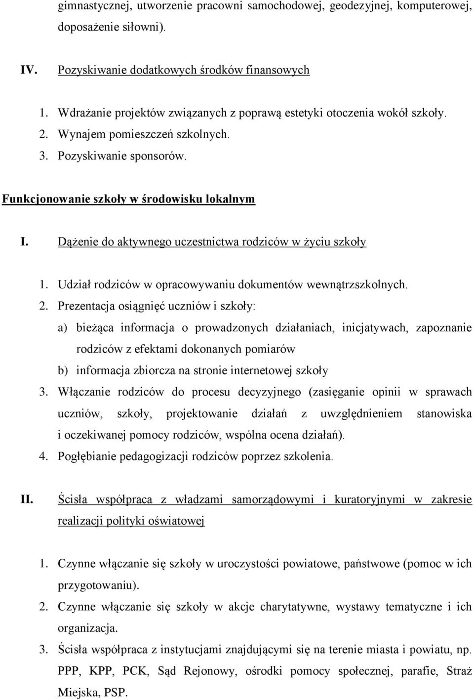 Dążenie do aktywnego uczestnictwa rodziców w życiu szkoły 1. Udział rodziców w opracowywaniu dokumentów wewnątrzszkolnych. 2.