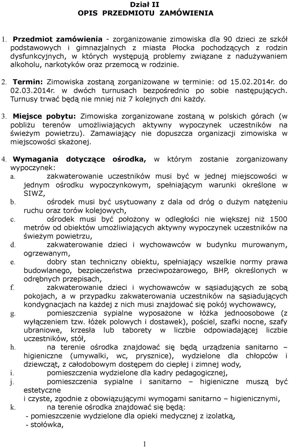 nadużywaniem alkoholu, narkotyków oraz przemocą w rodzinie. 2. Termin: Zimowiska zostaną zorganizowane w terminie: od 15.02.2014r. do 02.03.2014r. w dwóch turnusach bezpośrednio po sobie następujących.