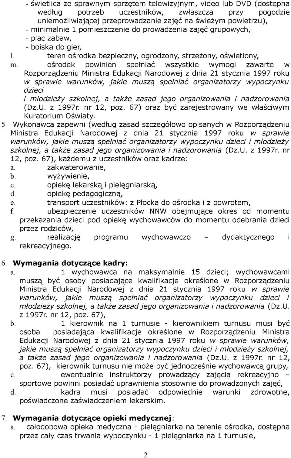 ośrodek powinien spełniać wszystkie wymogi zawarte w Rozporządzeniu Ministra Edukacji Narodowej z dnia 21 stycznia 1997 roku w sprawie warunków, jakie muszą spełniać organizatorzy wypoczynku dzieci i