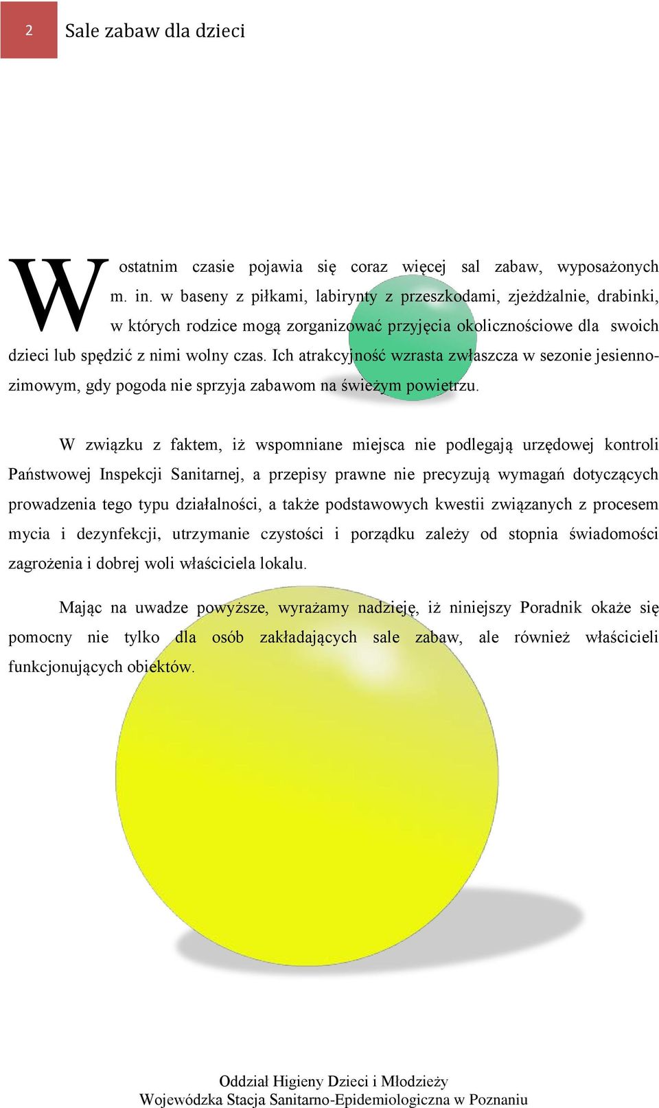 Ich atrakcyjność wzrasta zwłaszcza w sezonie jesiennozimowym, gdy pogoda nie sprzyja zabawom na świeżym powietrzu.