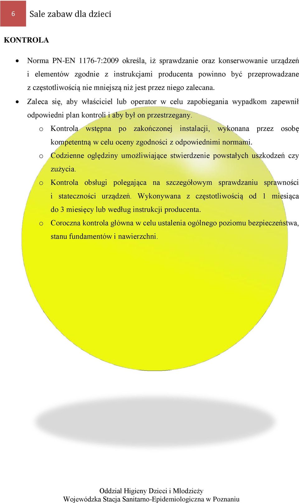 o Kontrola wstępna po zakończonej instalacji, wykonana przez osobę kompetentną w celu oceny zgodności z odpowiednimi normami.