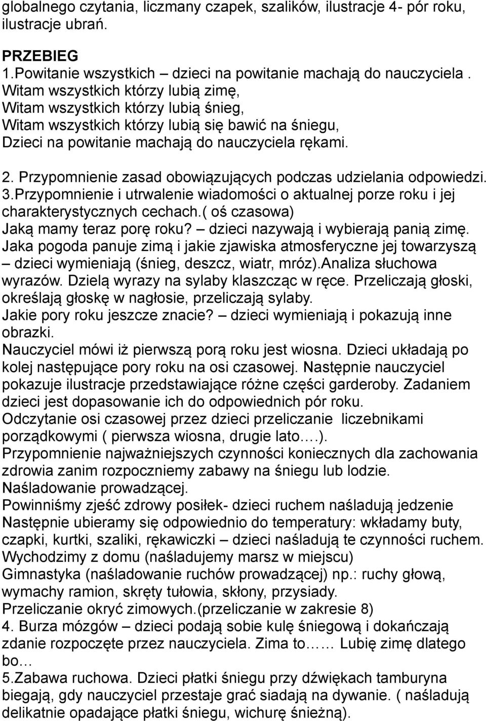 Przypomnienie zasad obowiązujących podczas udzielania odpowiedzi. 3.Przypomnienie i utrwalenie wiadomości o aktualnej porze roku i jej charakterystycznych cechach.