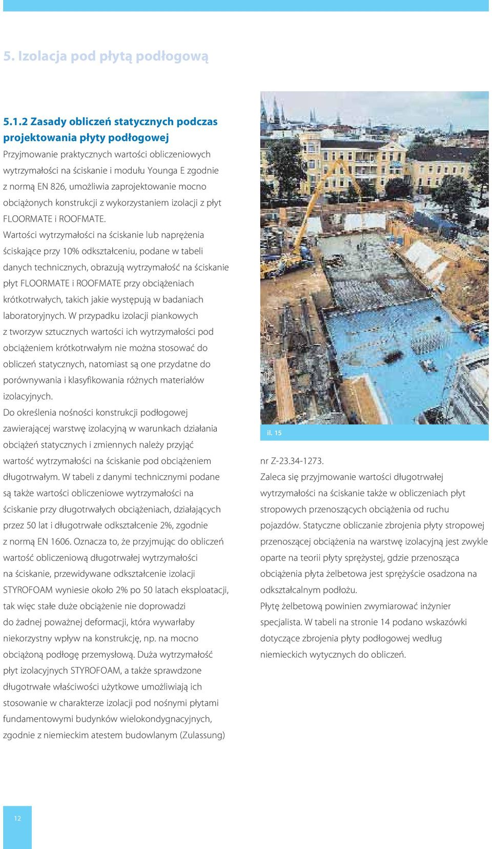 zaprojektowanie mocno obciążonych konstrukcji z wykorzystaniem izolacji z płyt FLOORMATE i ROOFMATE.