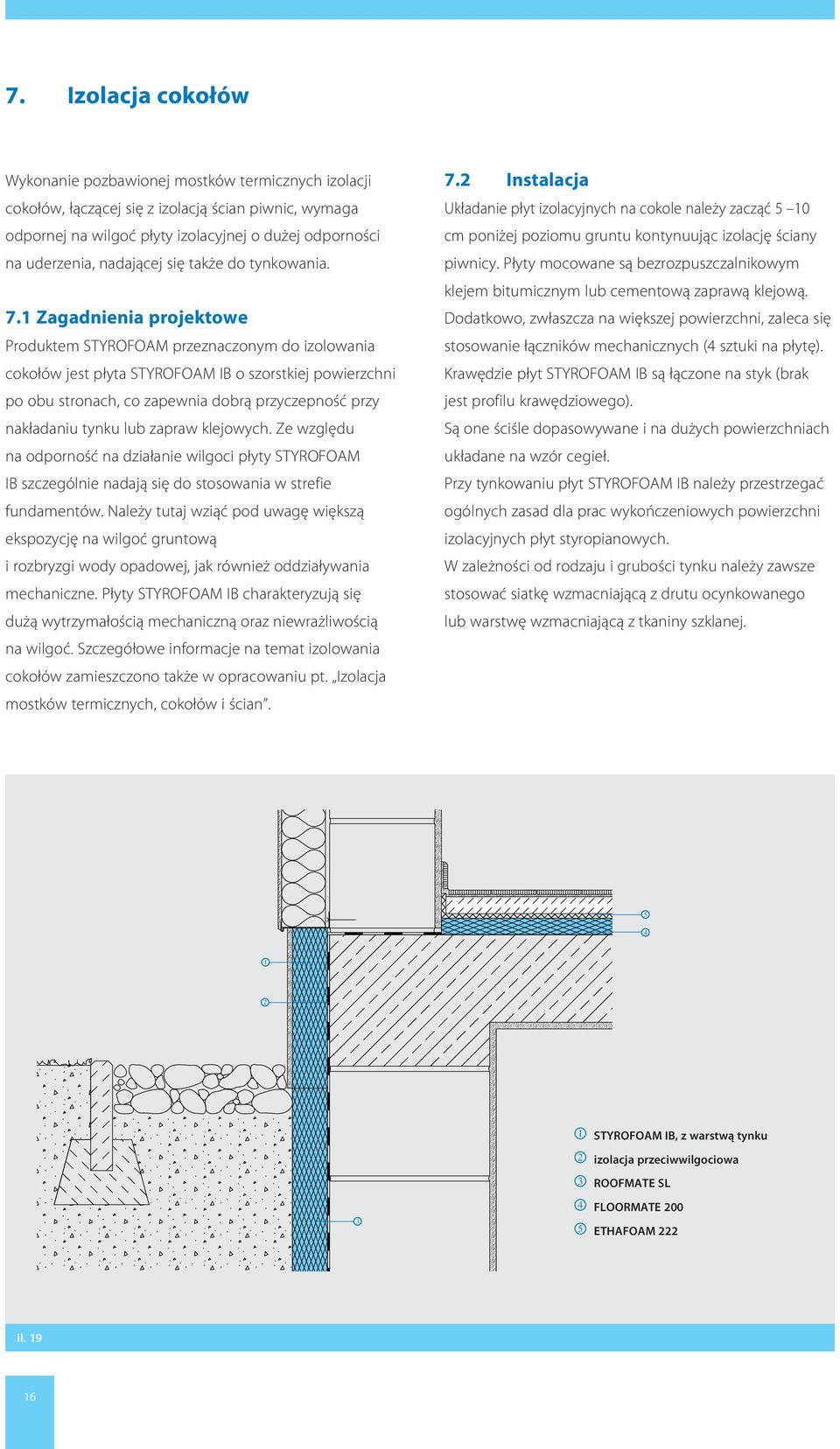 1 Zagadnienia projektowe Produktem STYROFOAM przeznaczonym do izolowania cokołów jest płyta STYROFOAM IB o szorstkiej powierzchni po obu stronach, co zapewnia dobrą przyczepność przy nakładaniu tynku